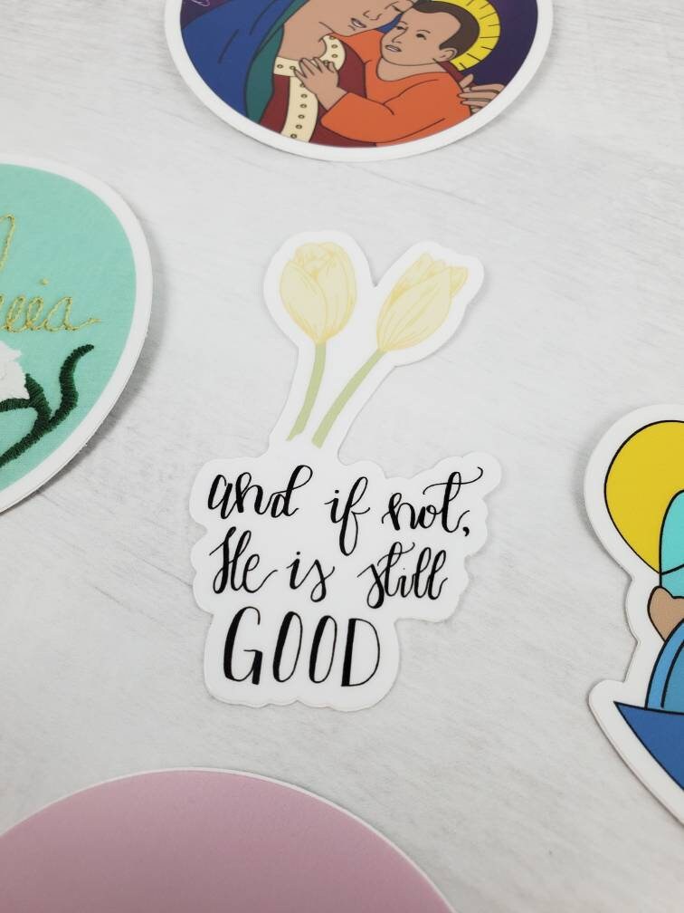 And if not, He is still good Vinyl Sticker